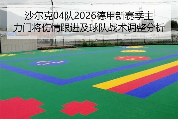 沙尔克04队2026德甲新赛季主力门将伤情跟进及球队战术调整分析