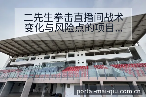 二先生拳击直播间战术变化与风险点的项目格局分析企鹅体育 - 买球站